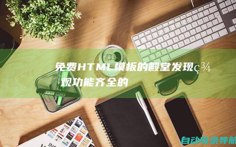 免费HTML模板的殿堂：发现美观、功能齐全的网站设计