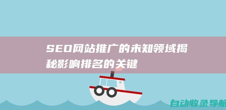 SEO网站推广的未知领域：揭秘影响排名的关键要素