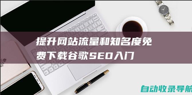 提升网站流量和知名度：免费下载谷歌SEO入门指南