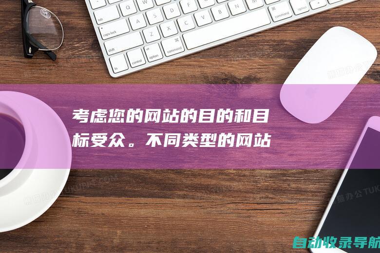 考虑您的网站的目的和目标受众。不同类型的网站需要不同的模板，例如，企业网站可能需要更正式的模板，而博客可能需要更具创造性的模板。