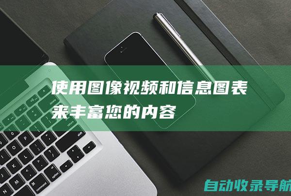 使用图像、视频和信息图表来丰富您的内容