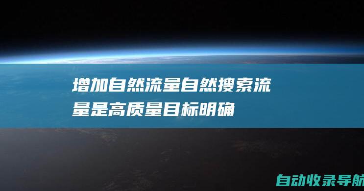 增加自然流量：自然搜索流量是高质量、目标明确的流量，可帮助您的网站吸引真正的潜在客户。