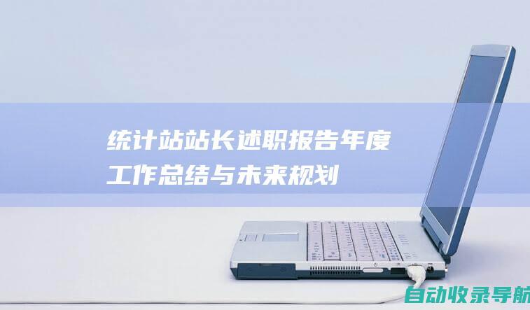 统计站站长述职报告：年度工作总结与未来规划