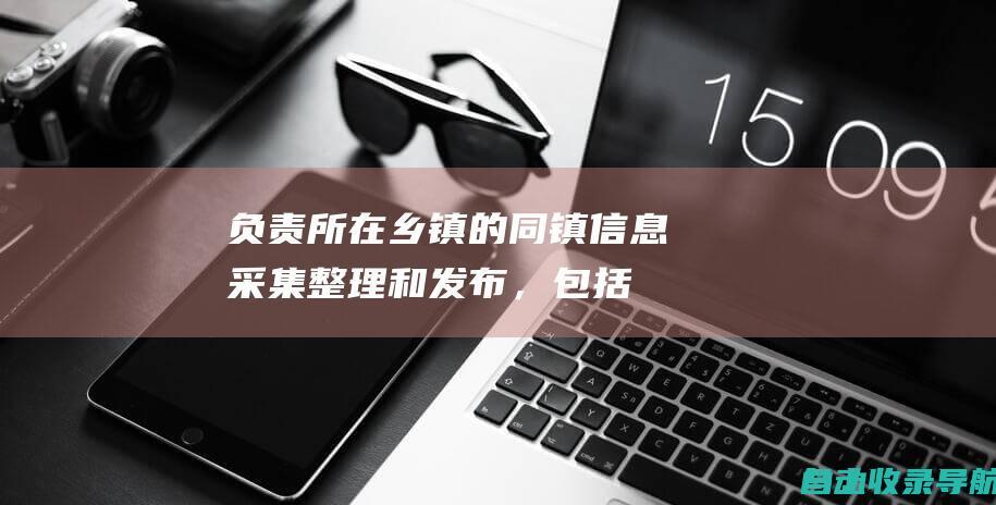 负责所在乡镇的同镇信息采集、整理和发布，包括但不限于商家信息、生活资讯、便民服务等