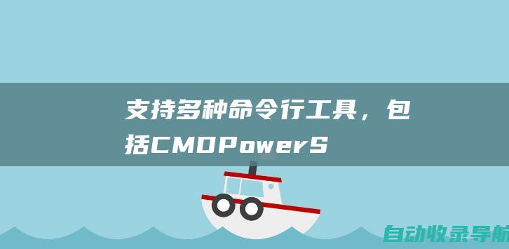 支持多种命令行工具，包括CMD、PowerShell和Bash等。