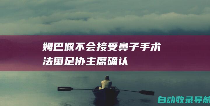 姆巴佩不会接受鼻子手术法国足协主席确认