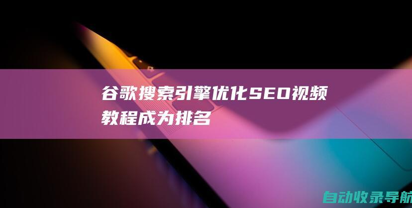 谷歌搜索引擎优化(SEO)视频教程：成为排名第一的专家