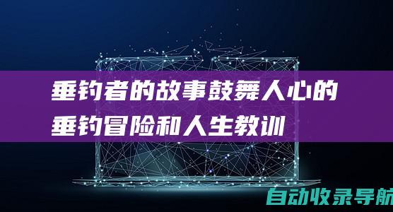 垂钓者的故事：鼓舞人心的垂钓冒险和人生教训