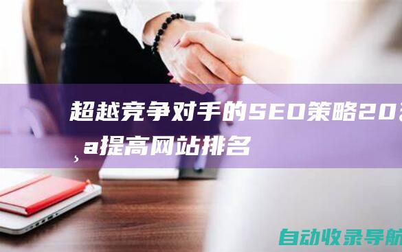 超越竞争对手的SEO策略：20个提高网站排名的必备秘诀