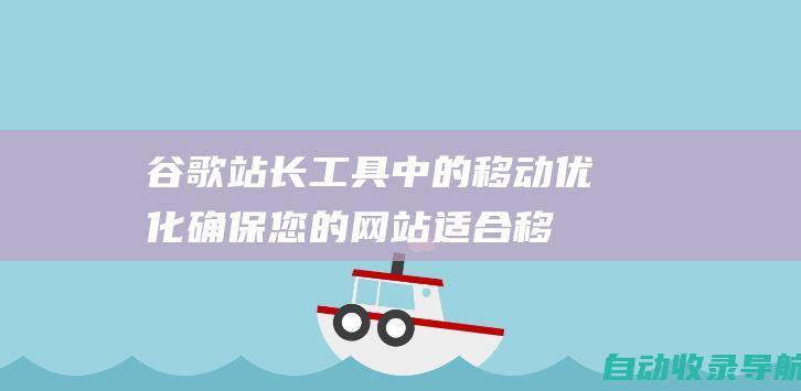 谷歌站长工具中的移动优化：确保您的网站适合移动设备