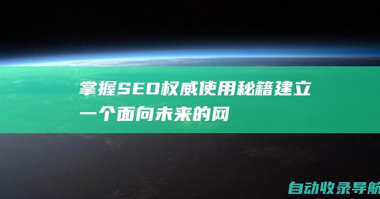 掌握SEO权威：使用秘籍建立一个面向未来的网站