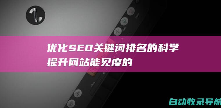 优化SEO关键词排名的科学：提升网站能见度的关键