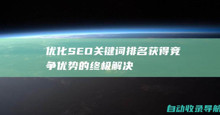 优化SEO关键词排名：获得竞争优势的终极解决方案