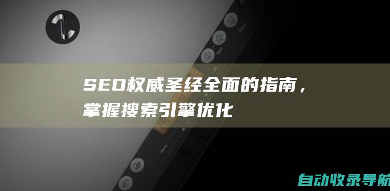 SEO权威圣经：全面的指南，掌握搜索引擎优化艺术