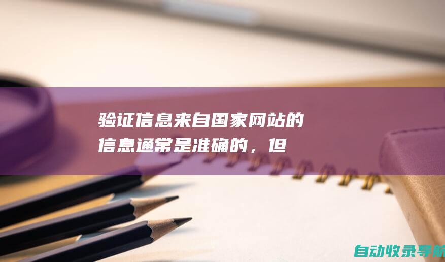 验证信息：来自国家网站的信息通常是准确的，但验证信息非常重要。可以与其他来源（例如公司网站、新闻文章）进行比较。