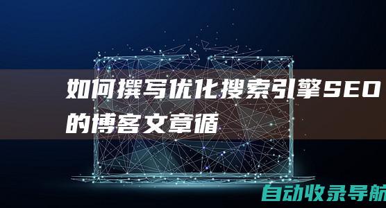 如何撰写优化搜索引擎(SEO)的博客文章：循序渐进的指南