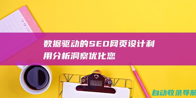 数据驱动的SEO网页设计：利用分析洞察优化您的网站