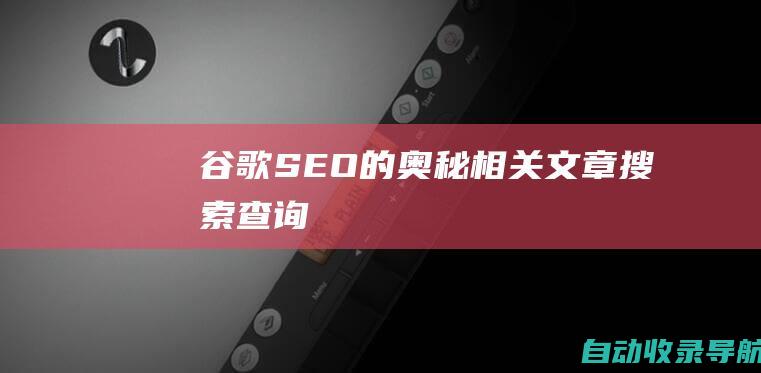 谷歌SEO的奥秘相关文章搜索查询