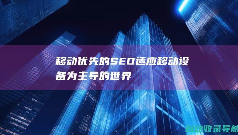 移动优先的SEO：适应移动设备为主导的世界