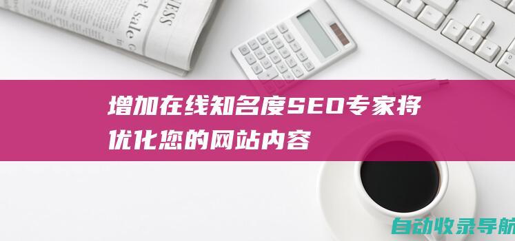 增加在线知名度：SEO专家将优化您的网站内容和结构，以提高您的在线知名度，吸引更多受众。