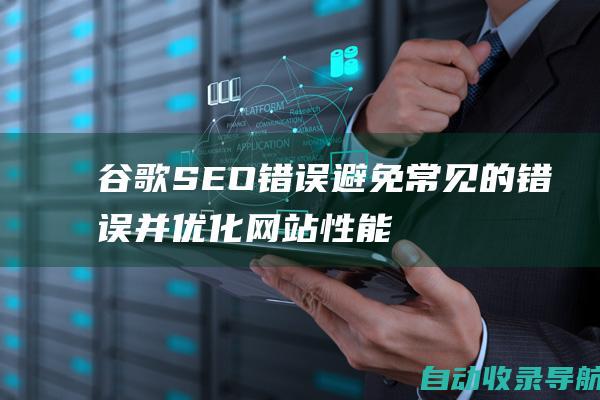 谷歌SEO错误:避免常见的错误并优化网站性能