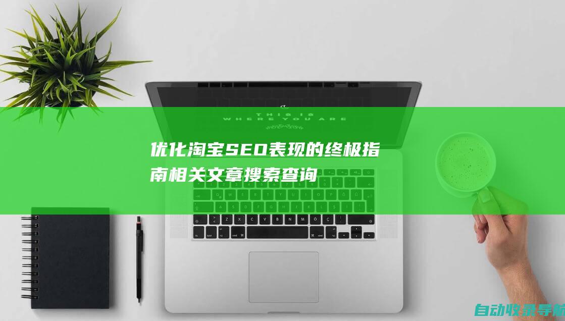 优化淘宝SEO表现的终极指南相关文章搜索查询