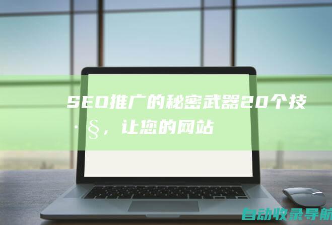 SEO推广的秘密武器：20个技巧，让您的网站流量暴增