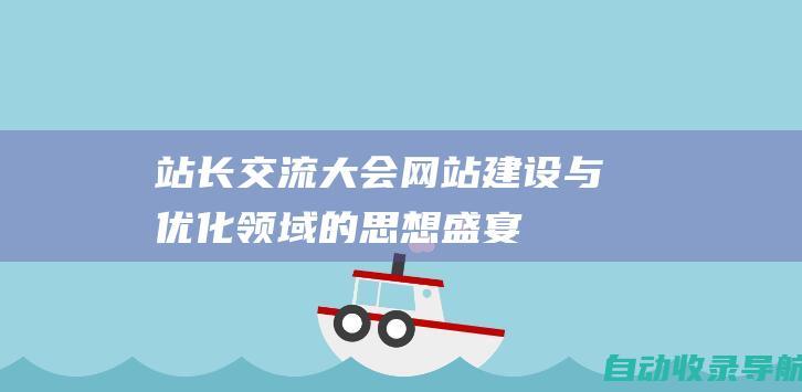 站长交流大会：网站建设与优化领域的思想盛宴