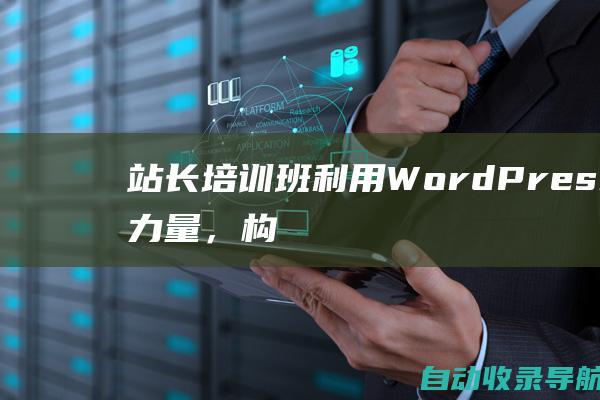 站长培训班：利用WordPress的力量，构建强大的网站