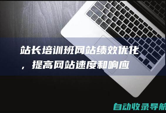 站长培训班：网站绩效优化，提高网站速度和响应能力