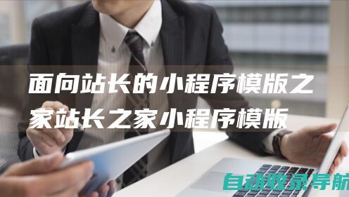 面向站长的小程序模版之家：站长之家小程序模版专区