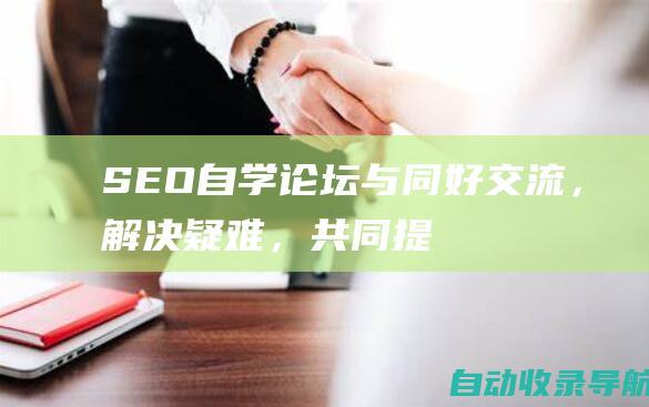 SEO自学论坛：与同好交流，解决疑难，共同提升