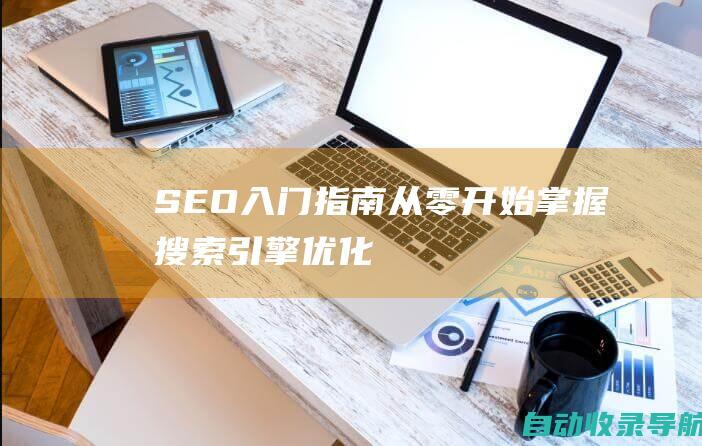 SEO入门指南：从零开始掌握搜索引擎优化