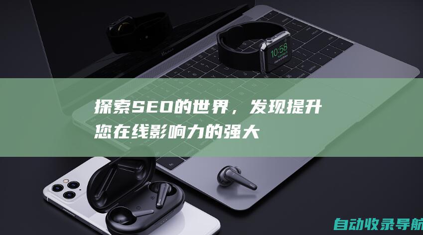 探索SEO的世界，发现提升您在线影响力的强大工具