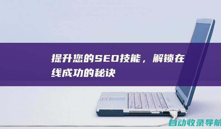 提升您的SEO技能，解锁在线成功的秘诀