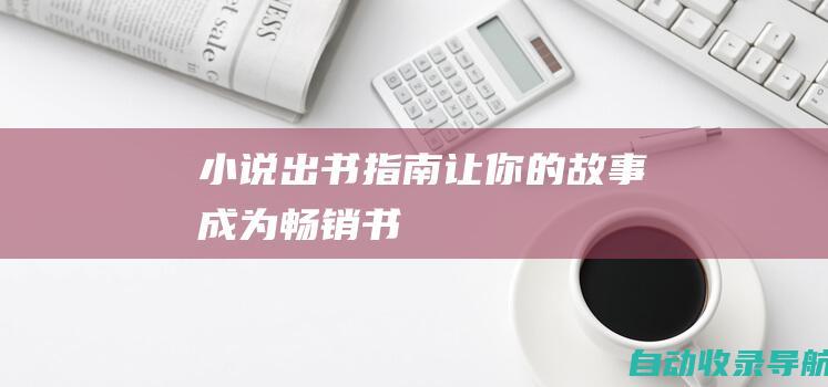 小说出书指南：让你的故事成为畅销书