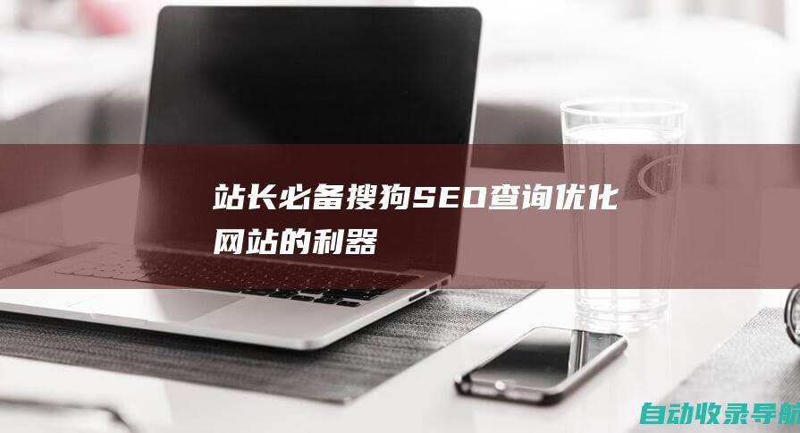 站长必备：搜狗SEO查询优化网站的利器