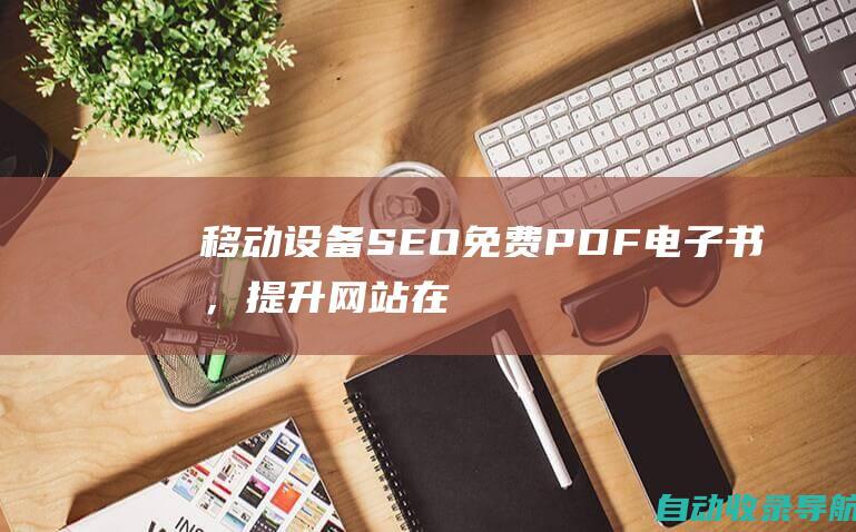 移动设备SEO：免费PDF电子书，提升网站在智能手机和平板电脑上的表现