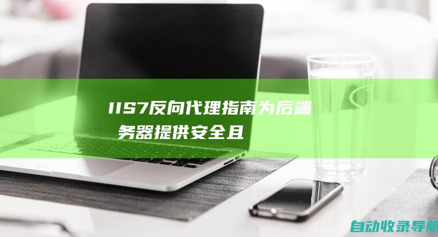 IIS7反向代理指南：为后端服务器提供安全且高效的访问