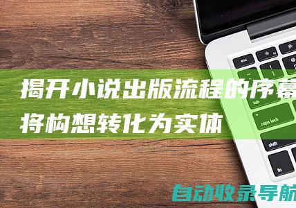 揭开小说出版流程的序幕：将构想转化为实体