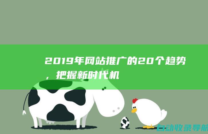 2019年网站推广的20个趋势，把握新时代机遇