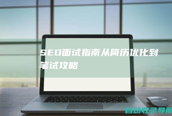 SEO面试指南：从简历优化到笔试攻略