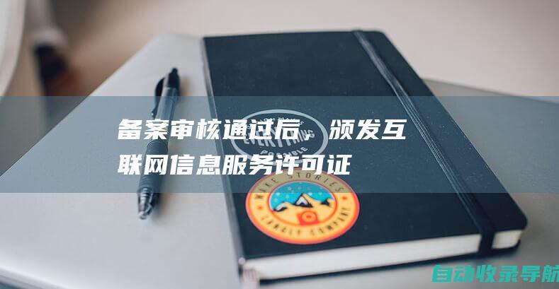 备案审核通过后，颁发《互联网信息服务许可证》：备案审核通过后，备案主管部门会颁发《互联网信息服务许可证》给网站运营者。