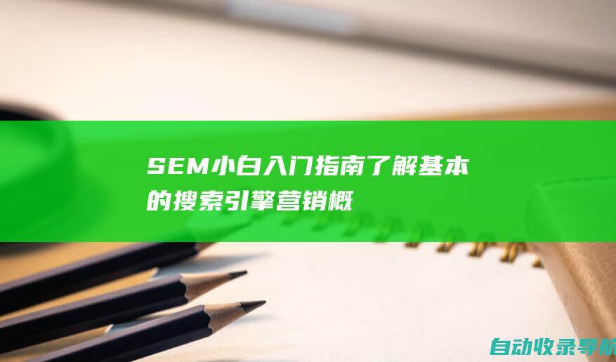 SEM小白入门指南：了解基本的搜索引擎营销概念