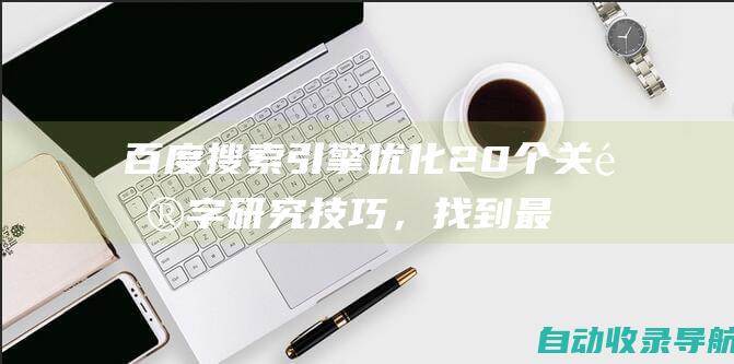 百度搜索引擎优化20个关键字研究技巧，找到最具转化率的关键字