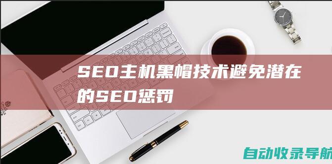 SEO主机黑帽技术：避免潜在的SEO惩罚