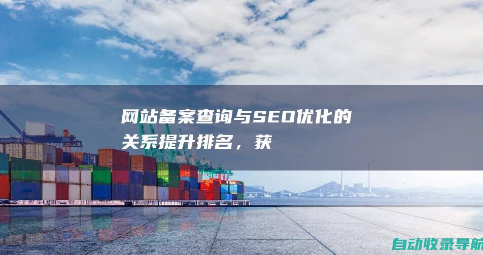 网站备案查询与SEO优化的关系：提升排名，获得流量