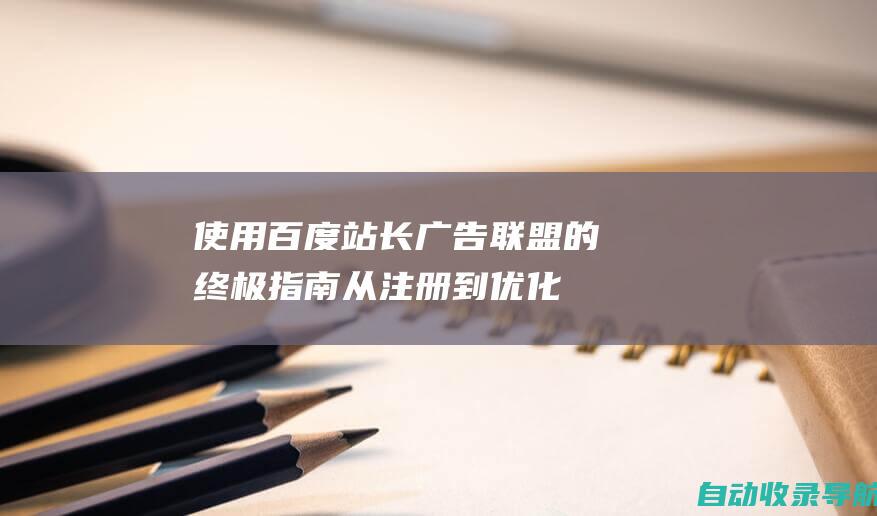 使用百度站长广告联盟的终极指南：从注册到优化，打造高盈利网站