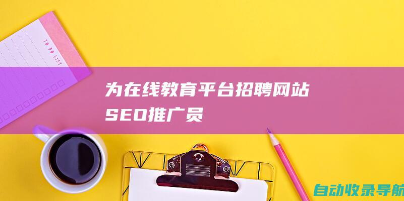 为在线教育平台招聘网站SEO推广员