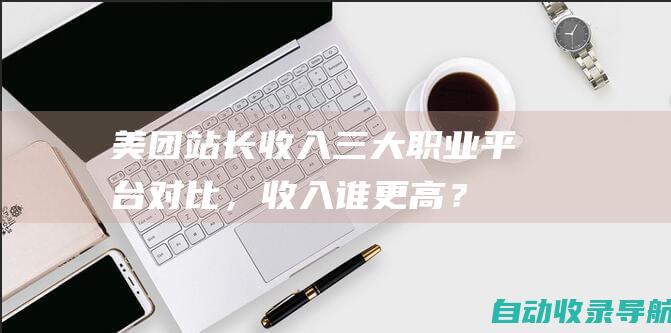 美团站长收入：三大职业平台对比，收入谁更高？